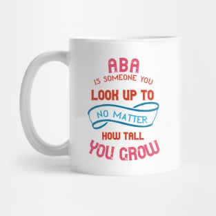 Aba Is Someone You Look Up To No Matter How Tall You Grow Mug